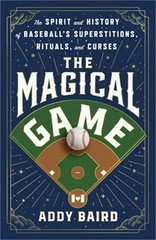 The Magical Game: The Spirit and History of Baseball’s Superstitions, Rituals, a