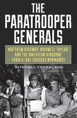 The Paratrooper Generals: Matthew Ridgway, Maxwell Taylor, A…