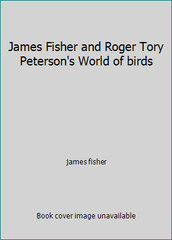 James Fisher and Roger Tory Peterson’s World of birds by james fisher