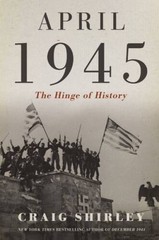 April 1945: The Hinge of History – Hardcover By Shirley, Craig – ACCEPTABLE