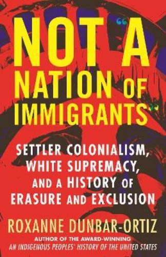 Roxanne Dunbar-Ortiz Not A Nation of Immigrants (Paperback)