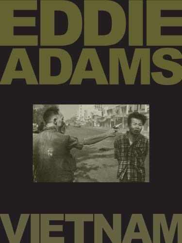 Eddie Adams: Vietnam by Adams