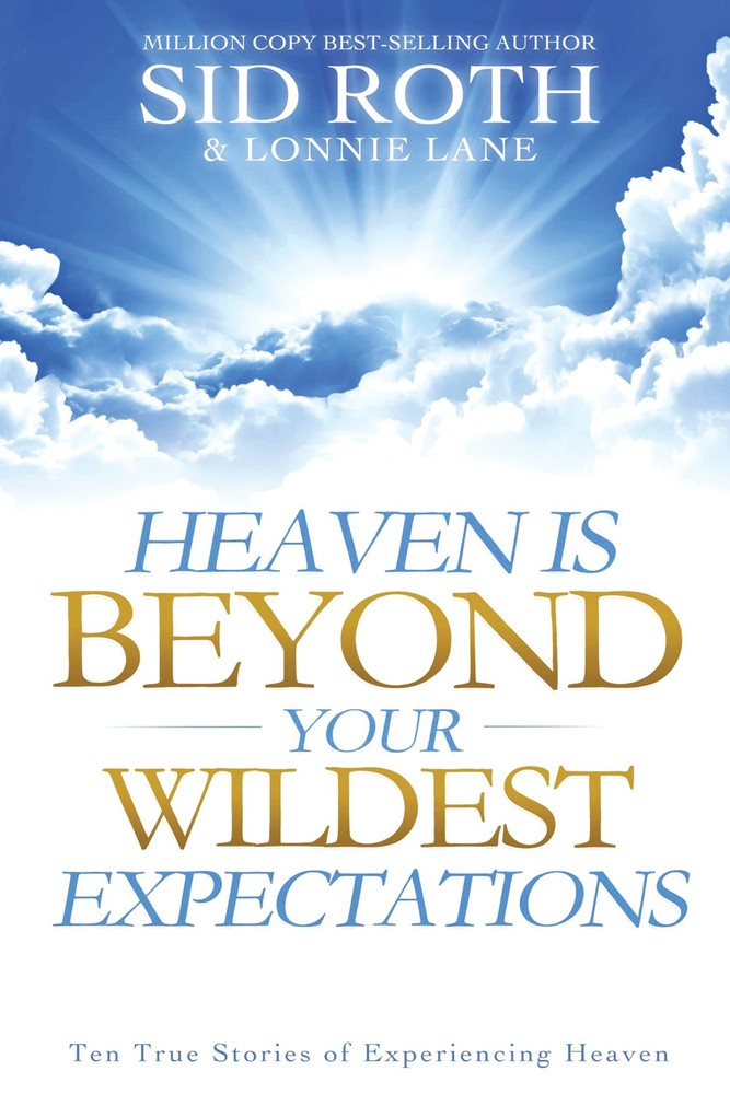 Heaven is Beyond Your Wildest Expectations: Ten True Stories of Experiencing…
