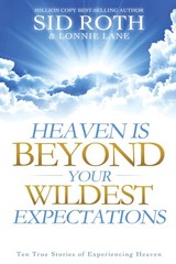 Heaven is Beyond Your Wildest Expectations: Ten True Stories of Experiencing…