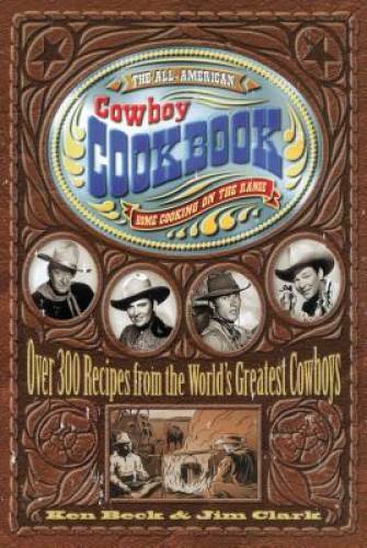 The All-American Cowboy Cookbook: Over 300 Recipes From the World’s Great – GOOD