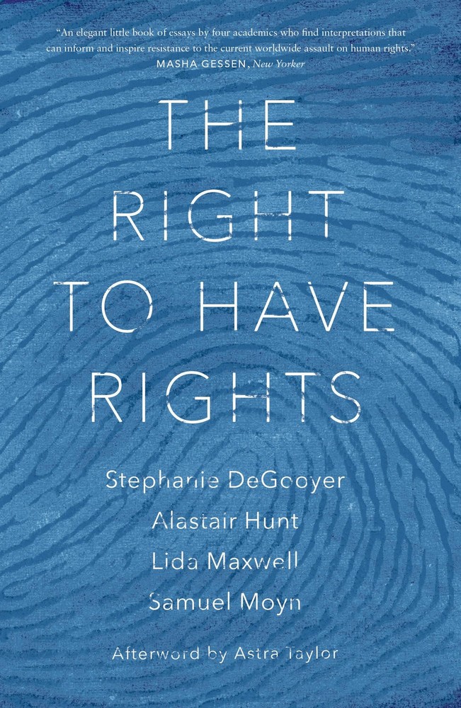 The Right to Have Rights, DeGooyer, Stephanie,Hunt, Alastair,Maxwell, Lida,Moyn,