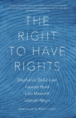 The Right to Have Rights, DeGooyer, Stephanie,Hunt, Alastair,Maxwell, Lida,Moyn,