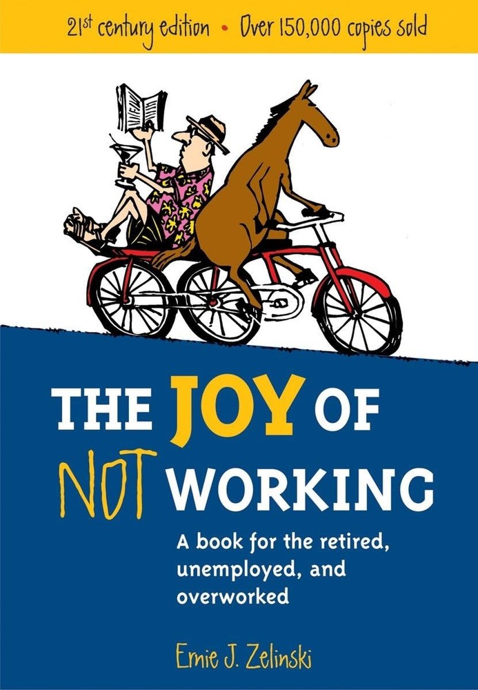 The Joy of Not Working: A Book for the Retired, Unemployed and Overworked- 2…