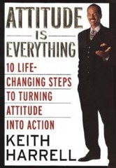 Attitude Is Everything: 10 Life-Changing Steps to Turning Attitude into – GOOD