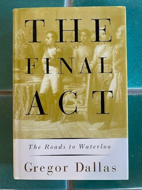 Final Act : The Roads to Waterloo by George Dallas 1997 Hardcover DJ