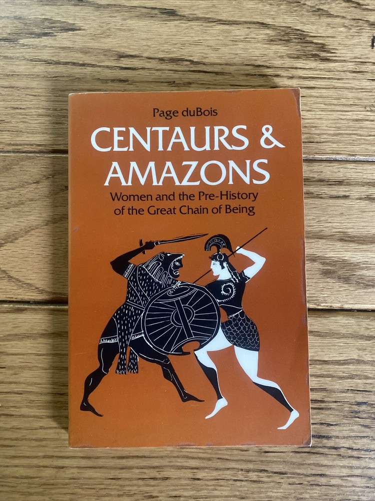 Centaurs and Amazons Women and the Pre-History Great Chain of Being/ duBois