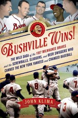 Bushville Wins!: The Wild Saga of the 1957 Milwaukee Braves and the Screwbal…