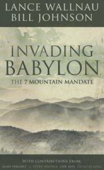 Invading Babylon: The 7 Mountain Mandate – Paperback By Wallnau, Lance – GOOD