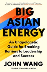Big Asian Energy: An Unapologetic Guide for Breaking Barriers to Leadership …