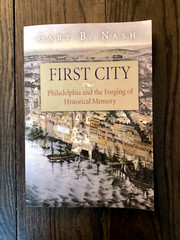First City: Philadelphia and the Forging of Historical Memory by Gary B. Nash