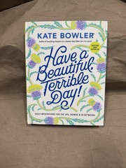 Kate Bowler – Have a Beautiful, Terrible Day! Hardcover SEE DESCRIPTION