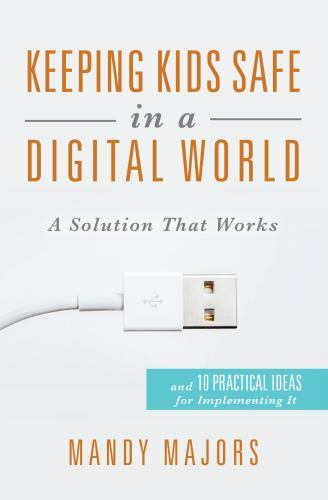 Keeping Kids Safe in a Digital World: A Solution That Works by Majors, Mandy