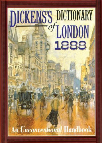 Dickens’s Dictionary of London 1888: An Unconventional Handbook by Dickens, Cha