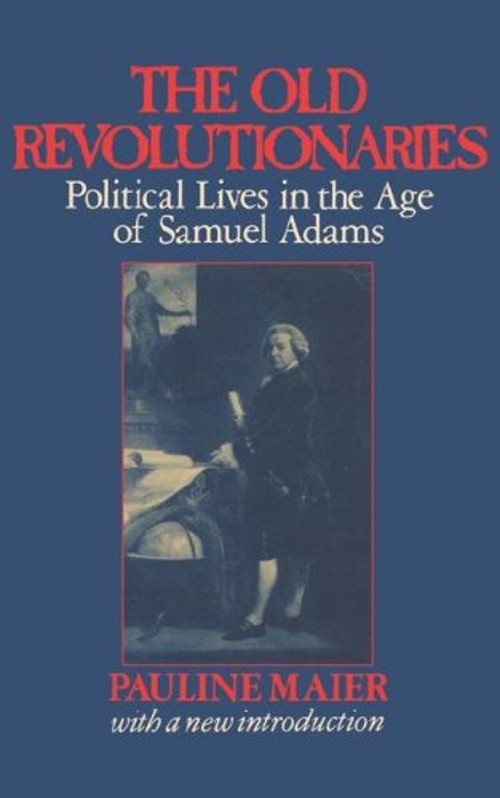 The Old Revolutionaries : Political Lives in the Age of Samuel Ad