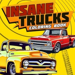 Insane Trucks Coloring Book: 50 Pickup Trucks Coloring Pages for Adults and Kids
