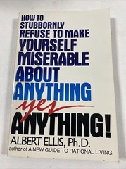 How to Stubbornly Refuse to Make Yourself Miserable – Albert Ellis (PB, 1994)
