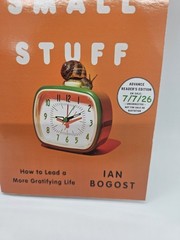 The Small Stuff: How to Lead a More Gratifying Life by Ian Bogost ARC 07/7/26 PB