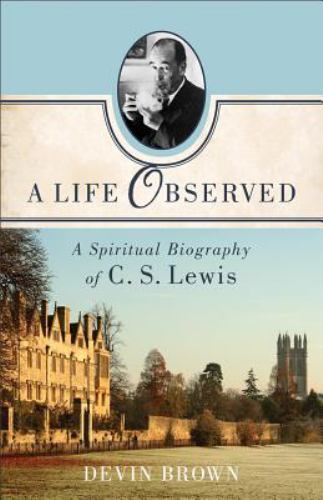 Life Observed : A Spiritual Biography of C. S. Lewis by Devin Brown B206