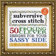 Subversive Cross Stitch: 50 F*cking Clever Designs for Your Sassy Side – Jac…