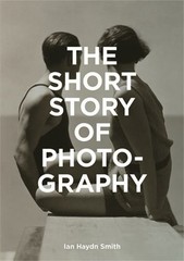 The Short Story of Photography: A Pocket Guide to Key Gen… by Haydn Smith, Ian