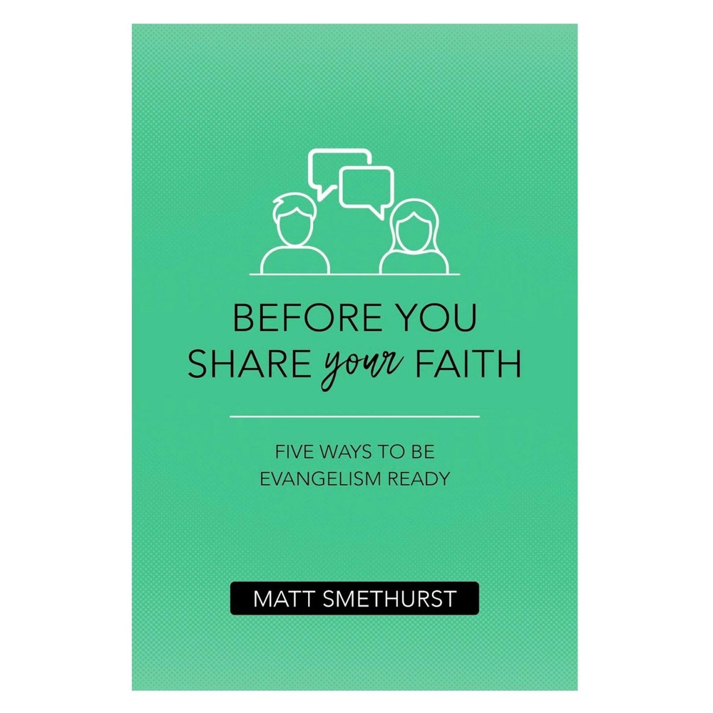 Before You Share Your Faith: Five Ways to Be Evangelism Ready – Matt Smethur…