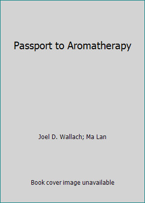 Passport to Aromatherapy by Joel D. Wallach; Ma Lan