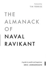 The Almanack of Naval Ravikant: A Guide to Wealth and Happiness by Jorgenson