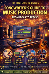 Songwriter’s Guide to Music Production: From Ideas to Tracks