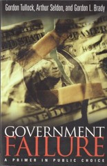 GOVERNMENT FAILURE: A Primer in Public Choice – Tullock, Seldon, Brady, 2005 PB