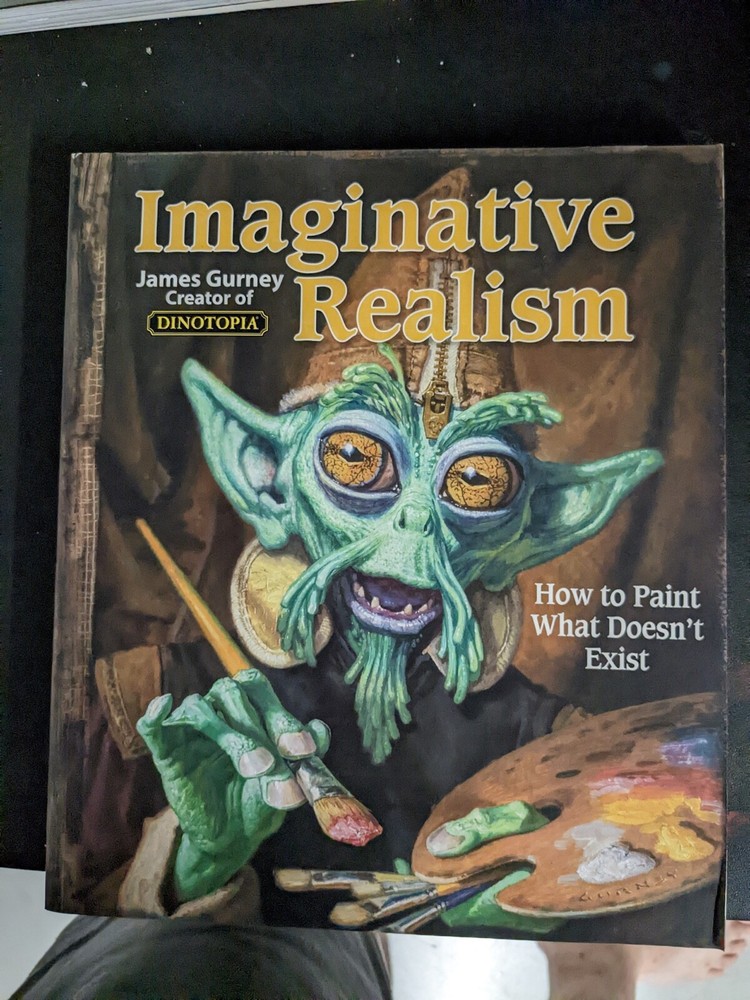 James Gurney Art Ser.: Imaginative Realism : How to Paint What Doesn’t Exist by