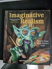 James Gurney Art Ser.: Imaginative Realism : How to Paint What Doesn’t Exist by