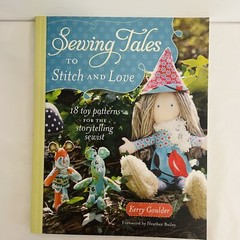 Sewing Tales to Stitch and Love: 18 Toy Patterns For The Storytelling Sewist