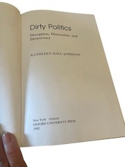 Dirty Politics : Deception, Distraction, and Democracy by Kathleen Hall Jamieson