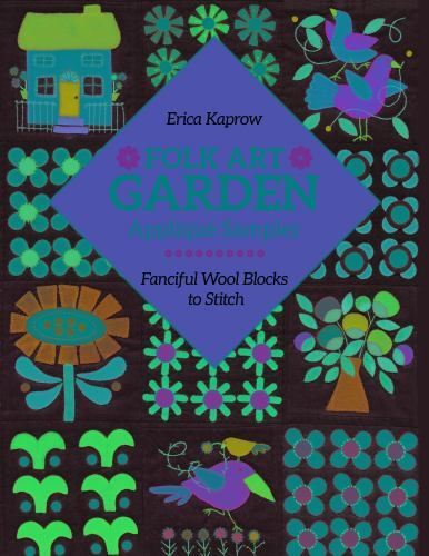 Folk Art Garden Appliqué Sampler: Fanciful Wool Blocks to Stitch by