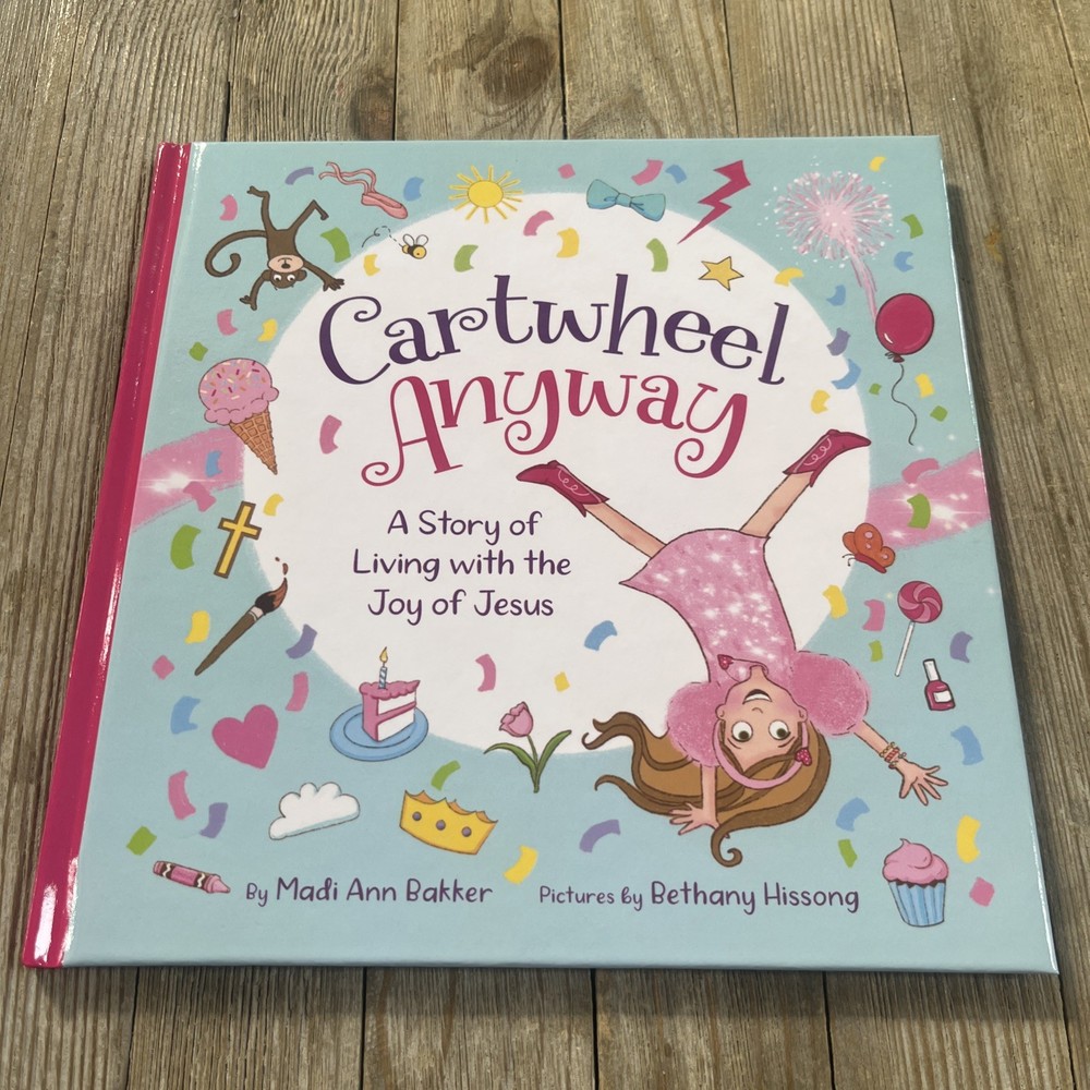 Cartwheel Anyway: A Story of Living with the Joy of Jesus by Madi Ann Bakker
