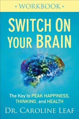 Switch On Your Brain Workbook: The Key to Peak Happiness, Thinking, and – GOOD
