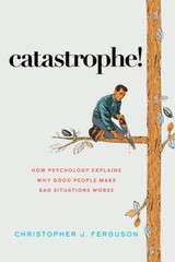 Catastrophe: How Psychology Explains Why Good People Make Bad Situ – VERY GOOD