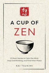 A Cup of Zen: 21 Short Stories to Calm the Mind, Stop Overthinking, and Find