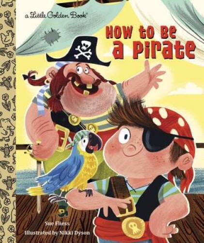 How to Be a Pirate (Little Golden Book) – Hardcover By Fliess, Sue – GOOD