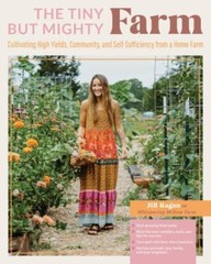 Tiny but Mighty Farm : Cultivating High Yields, Community, and Self-sufficien…
