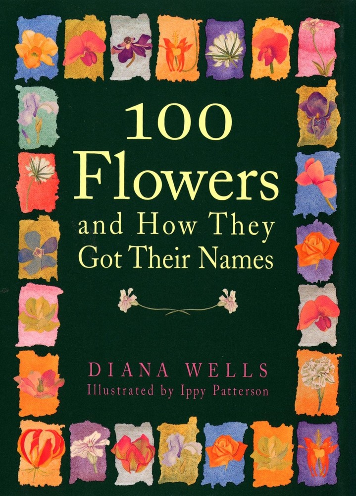 100 Flowers and How They Got Their Names – Wells, Diana|Patterson, Ippy – Go…