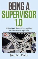 Being a Supervisor 1.0: A Handbook For The New, Aspiring, And Experienced Su…