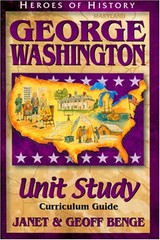GEORGE WASHINGTON: UNIT STUDY CURRICULUM GUIDE (HEROES OF By Janet Benge & Geoff