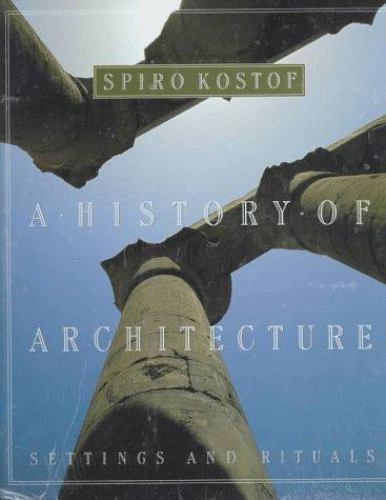 A History of Architecture: Settings and Rituals by Kostof, Spiro