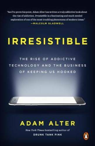 Irresistible: The Rise of Addictive Technology and the Business of Keepin – GOOD
